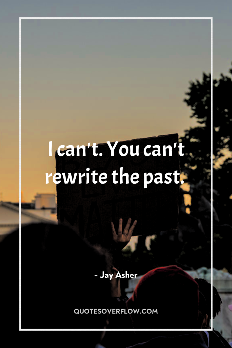 I can't. You can't rewrite the past. 