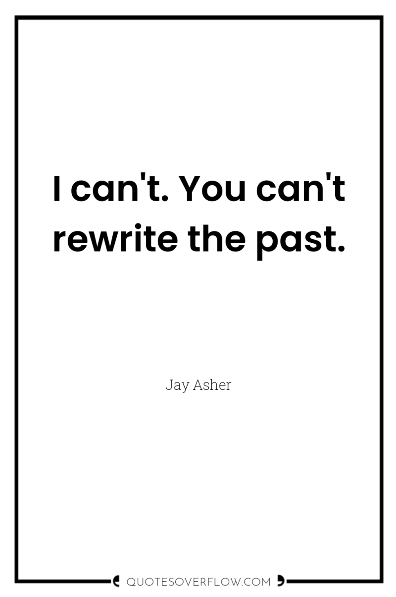 I can't. You can't rewrite the past. 
