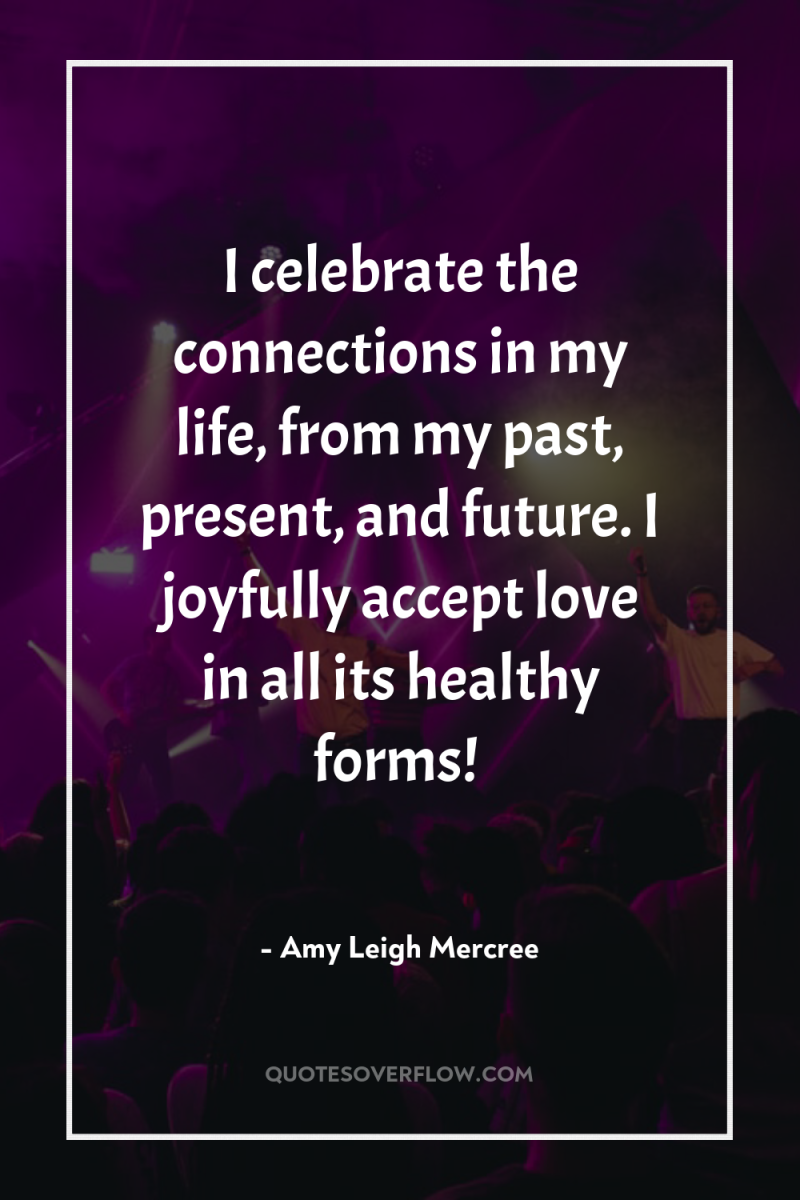 I celebrate the connections in my life, from my past,...