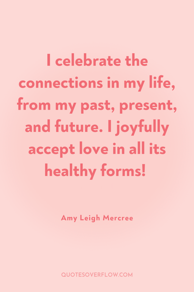 I celebrate the connections in my life, from my past,...