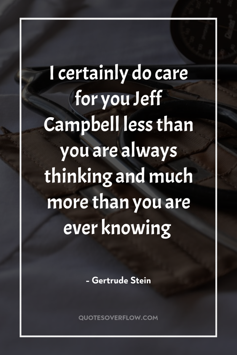 I certainly do care for you Jeff Campbell less than...