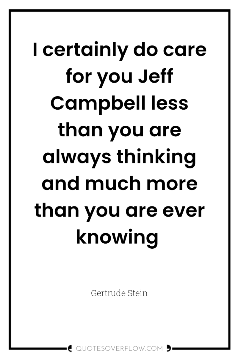 I certainly do care for you Jeff Campbell less than...