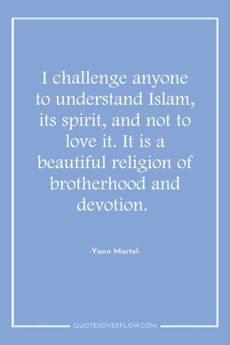 I challenge anyone to understand Islam, its spirit, and not...