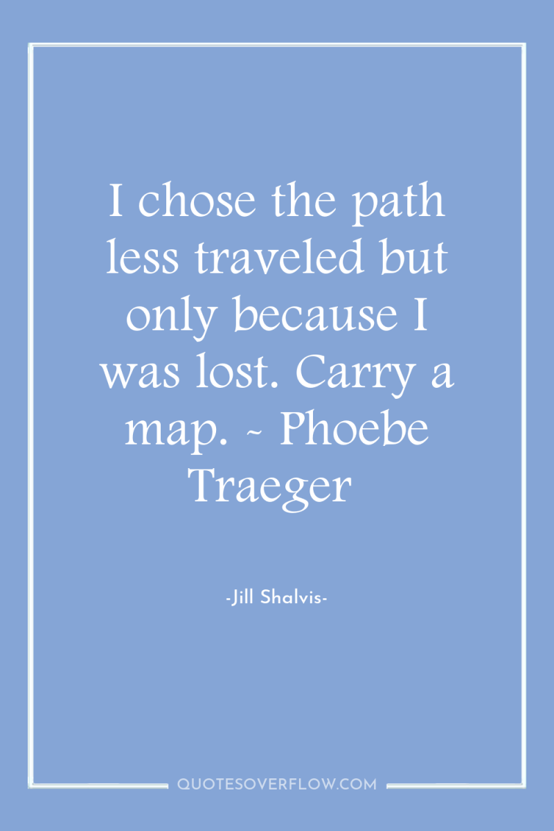 I chose the path less traveled but only because I...