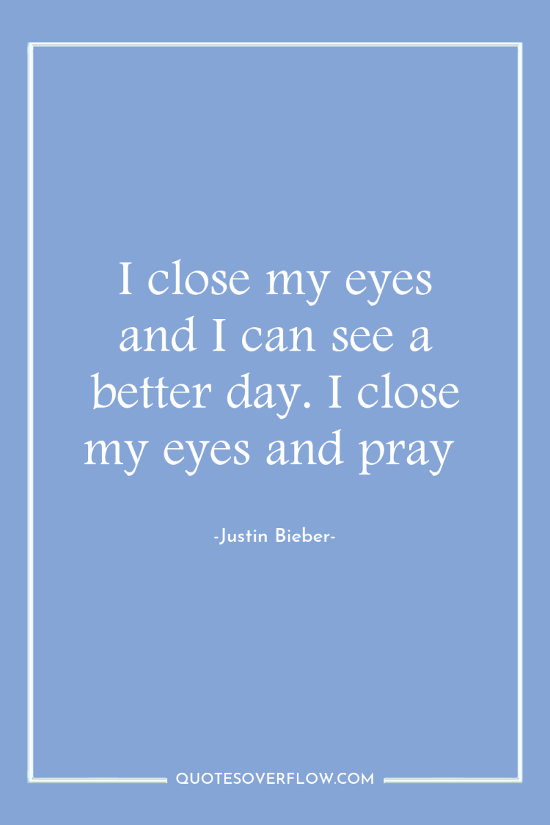 I close my eyes and I can see a better...