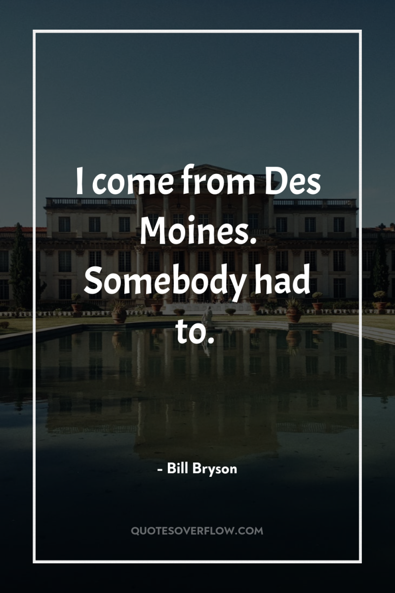 I come from Des Moines. Somebody had to. 