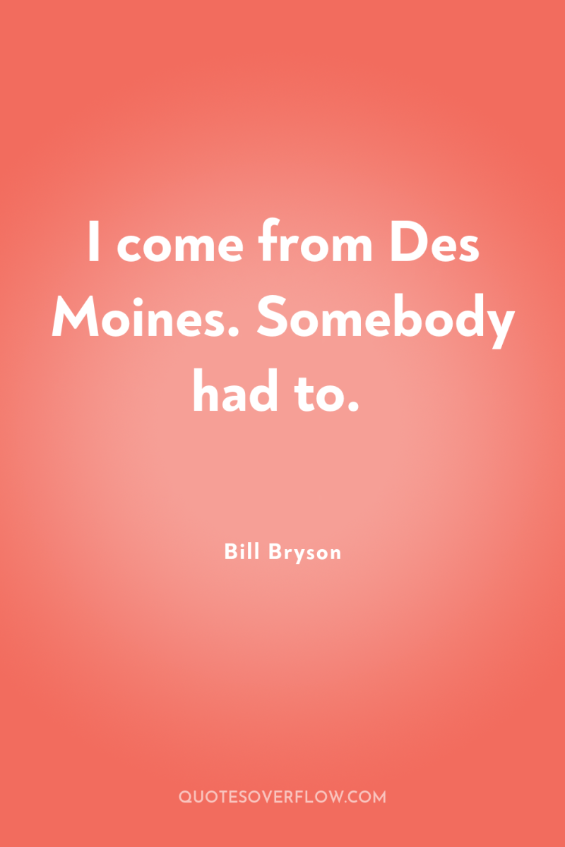 I come from Des Moines. Somebody had to. 