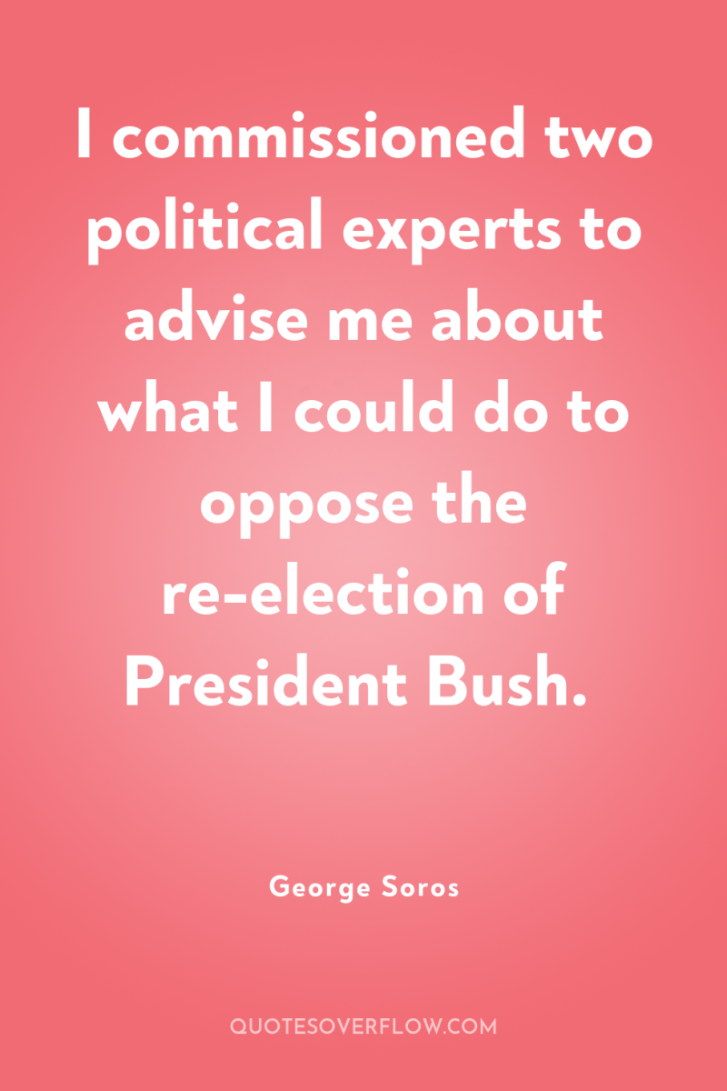 I commissioned two political experts to advise me about what...