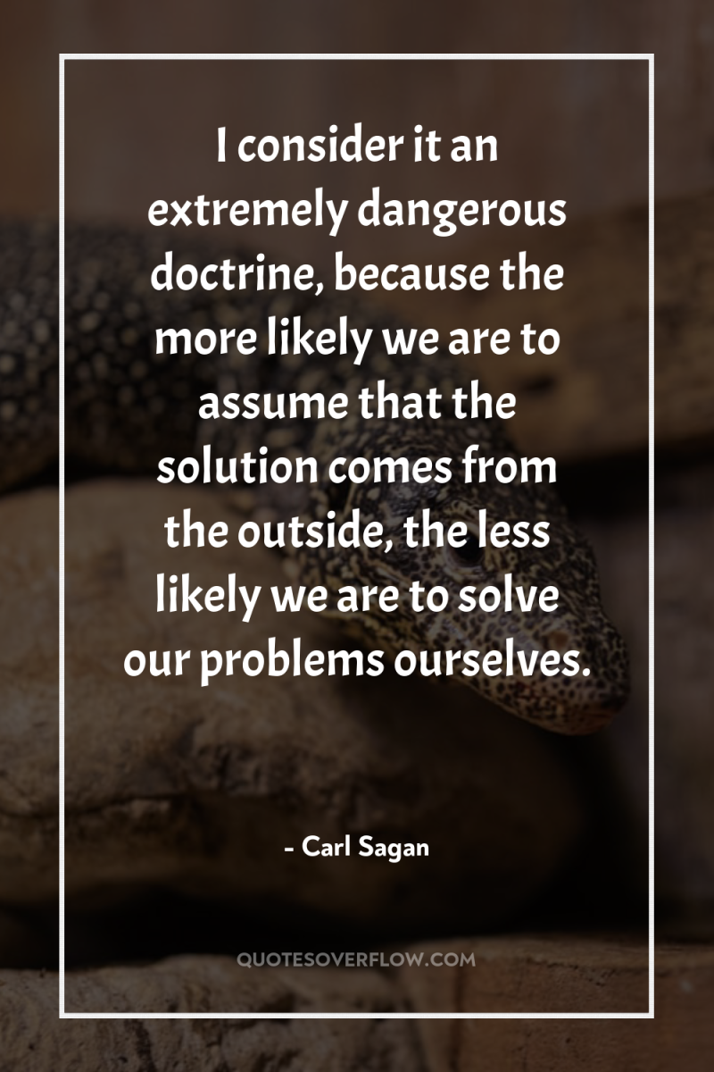 I consider it an extremely dangerous doctrine, because the more...