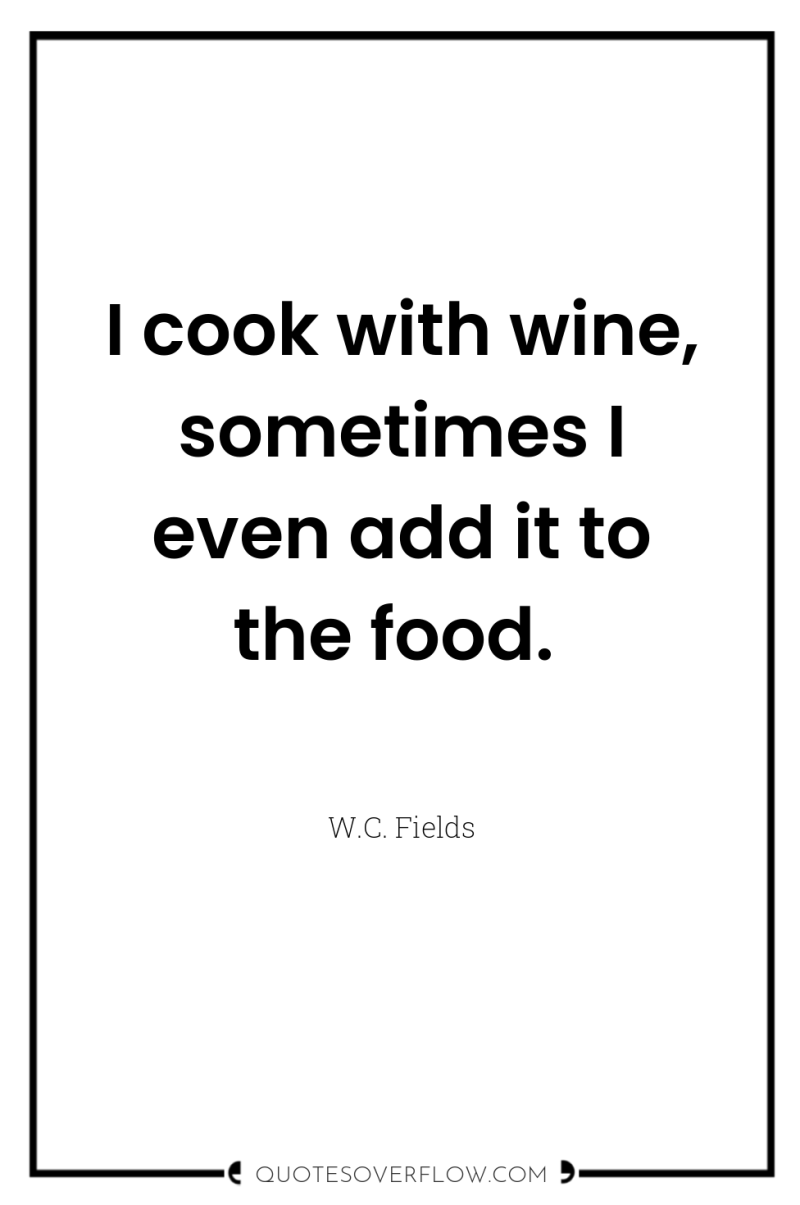 I cook with wine, sometimes I even add it to...