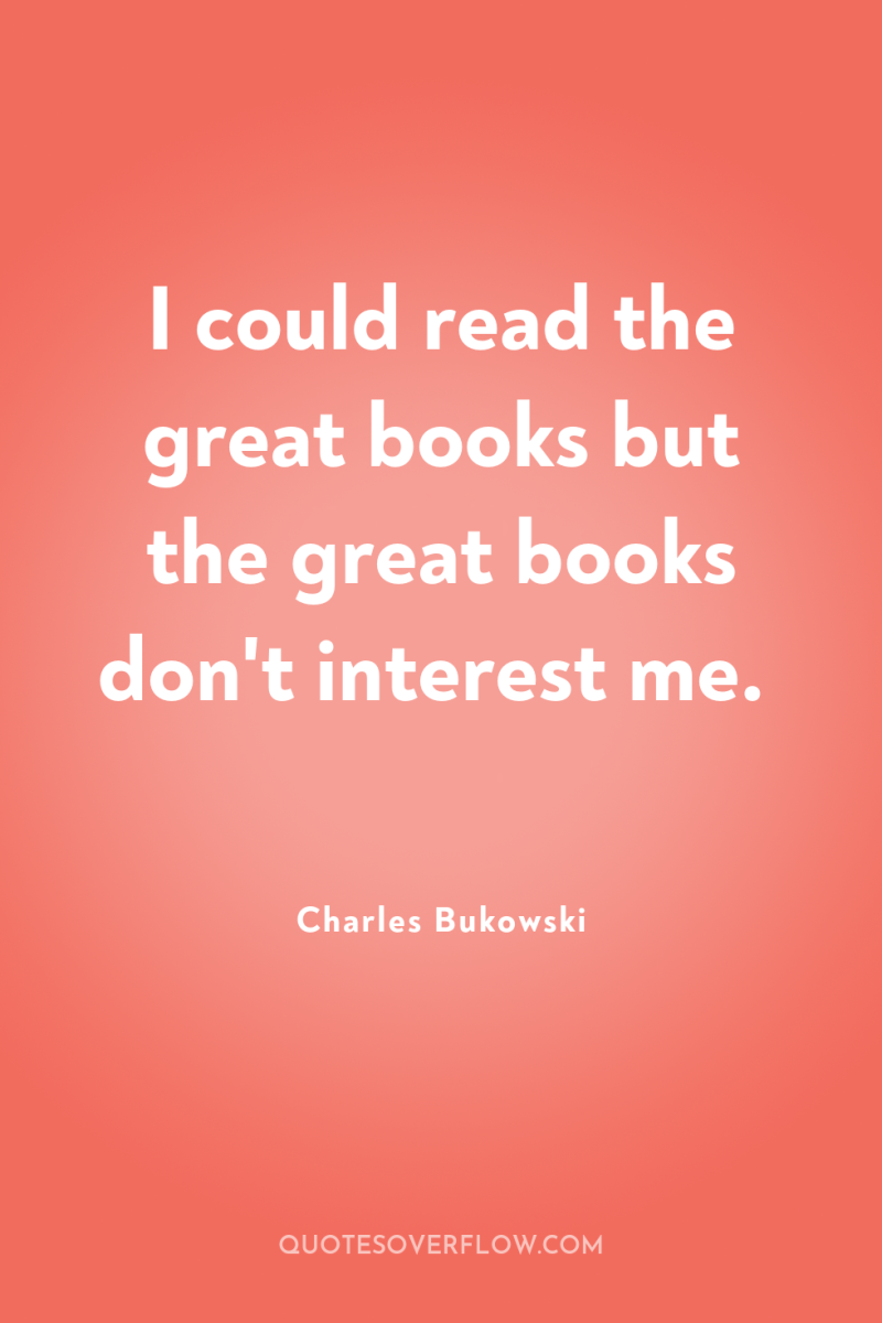 I could read the great books but the great books...