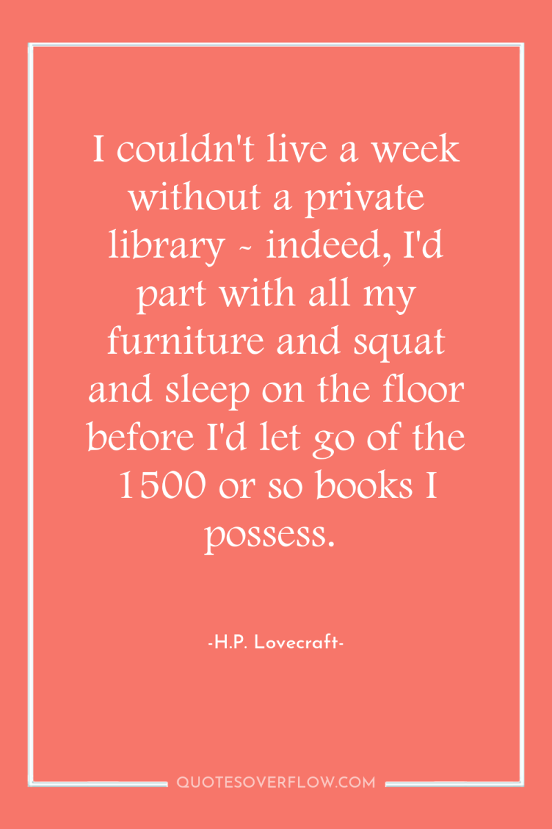 I couldn't live a week without a private library -...