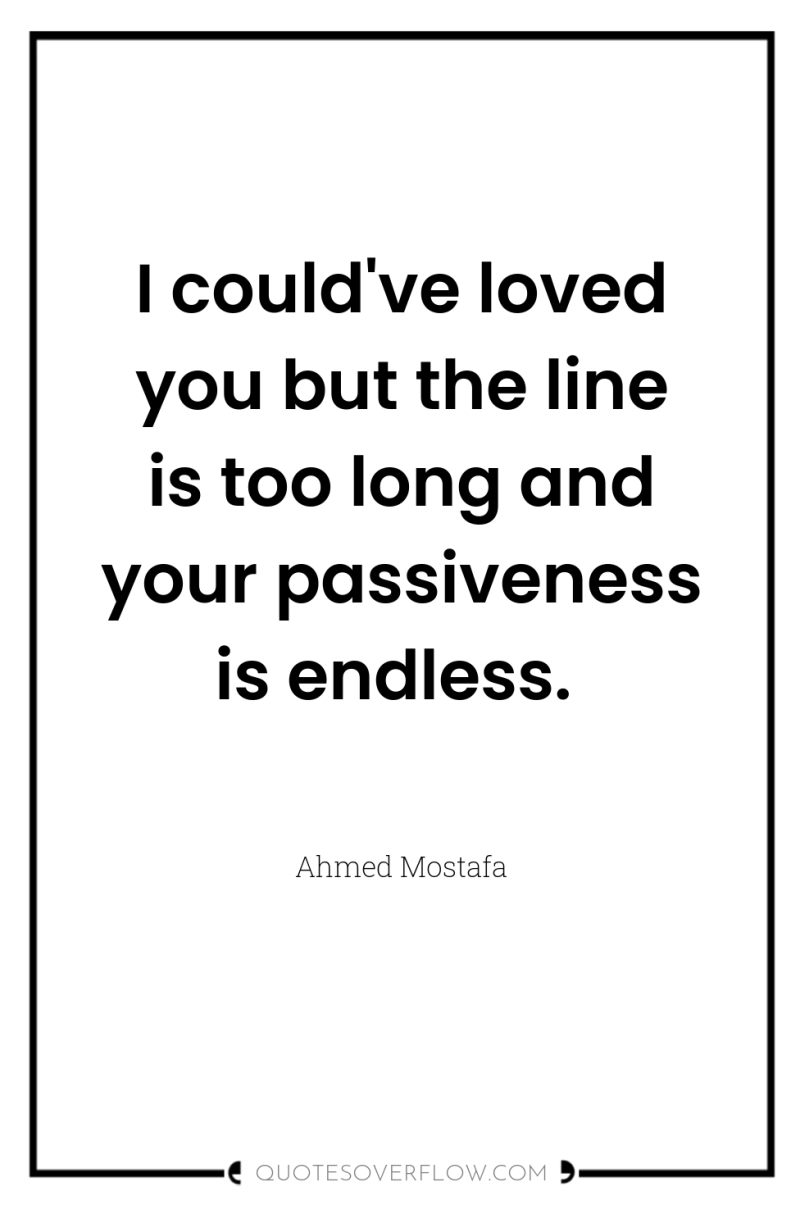 I could've loved you but the line is too long...