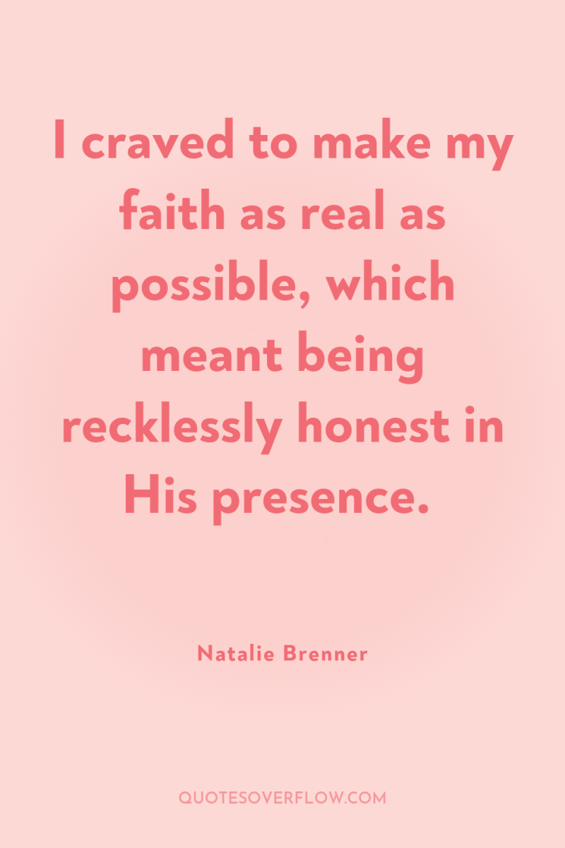 I craved to make my faith as real as possible,...