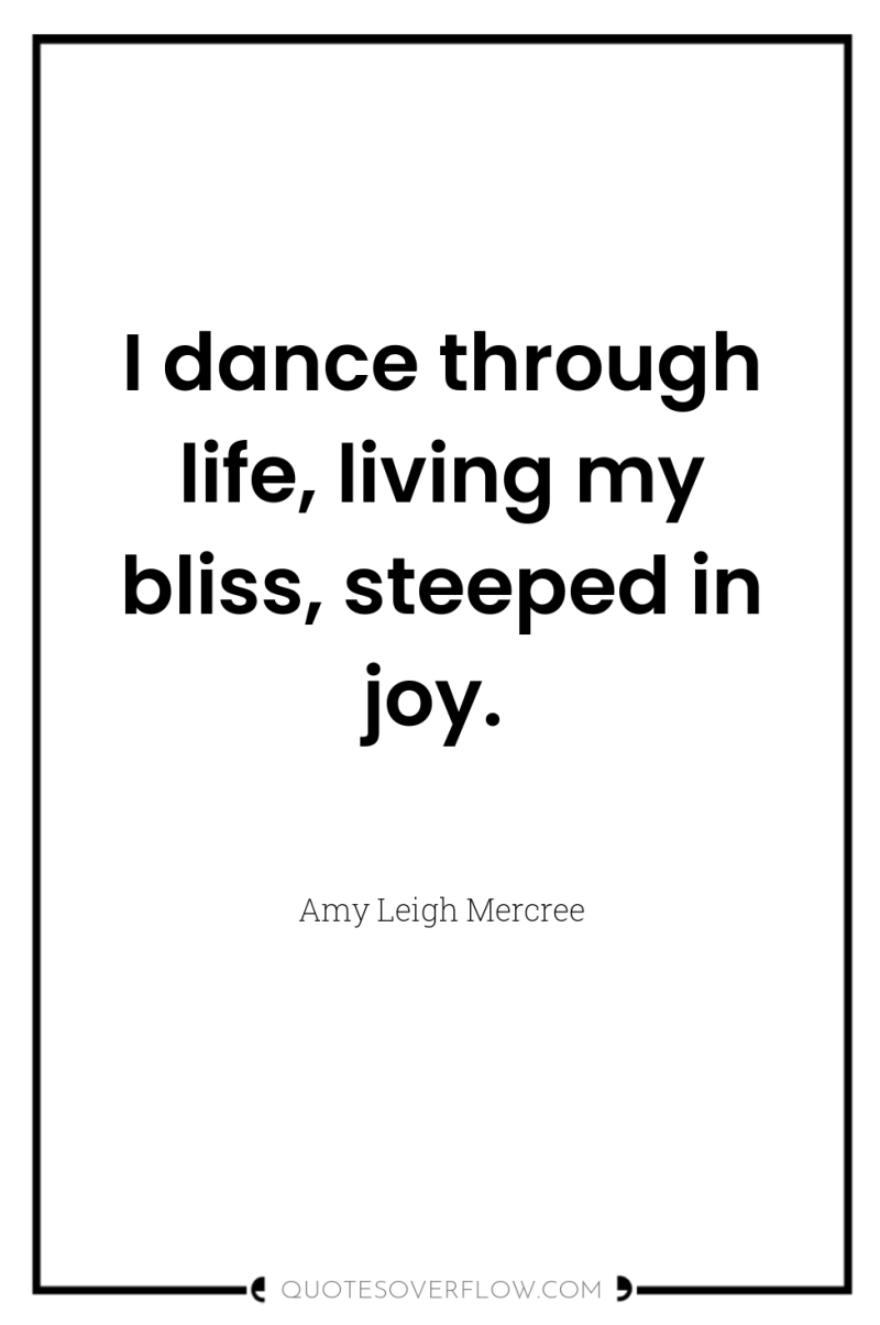 I dance through life, living my bliss, steeped in joy. 