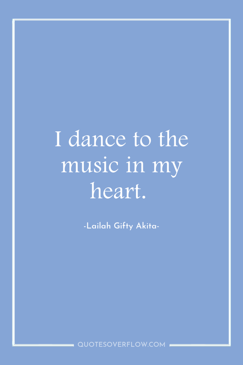 I dance to the music in my heart. 