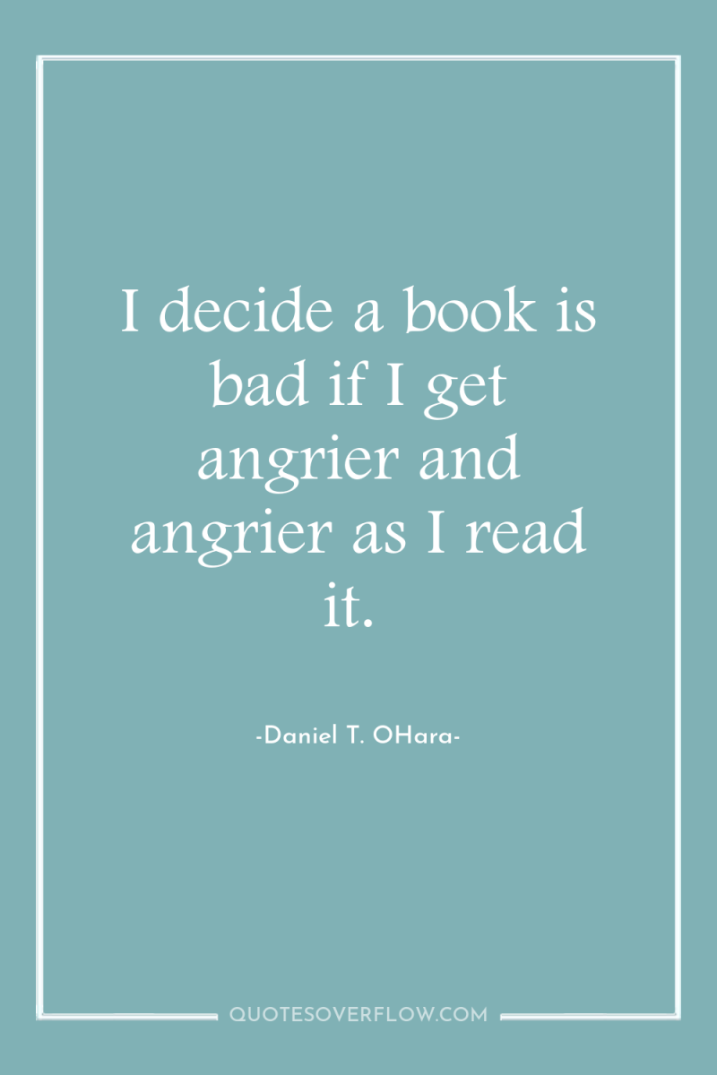 I decide a book is bad if I get angrier...