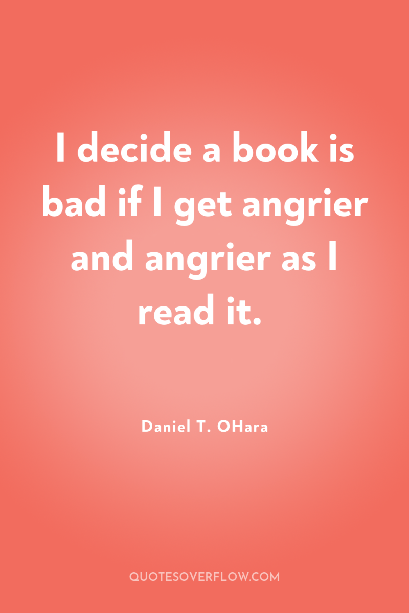I decide a book is bad if I get angrier...