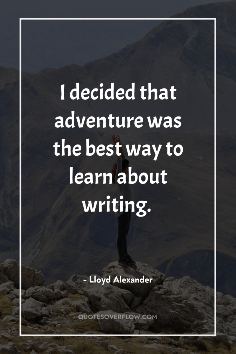 I decided that adventure was the best way to learn...