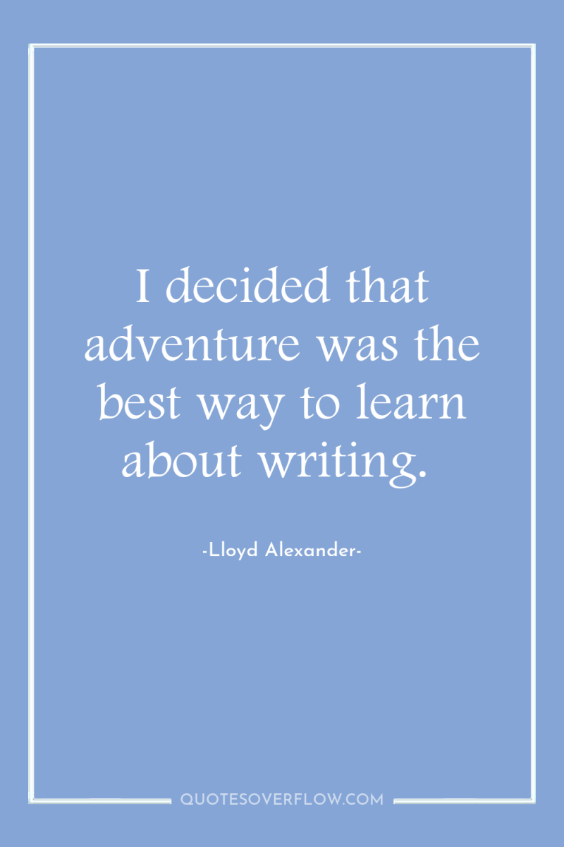 I decided that adventure was the best way to learn...