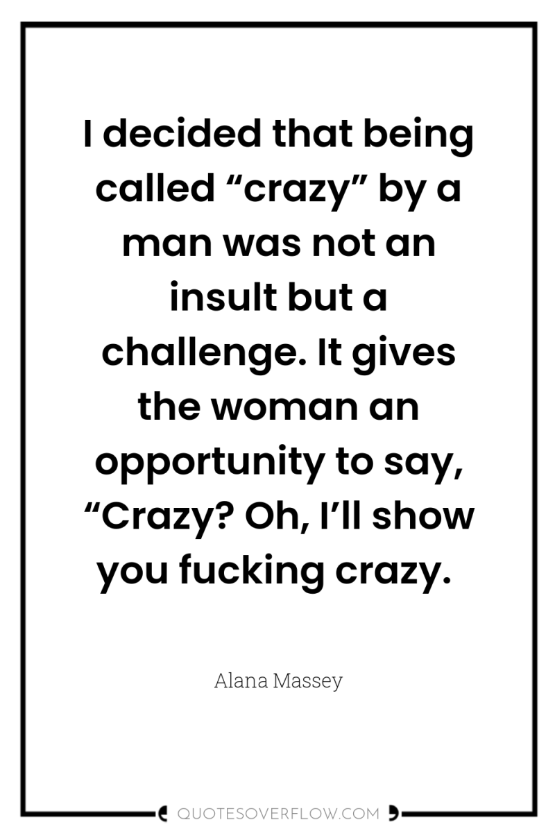 I decided that being called “crazy” by a man was...