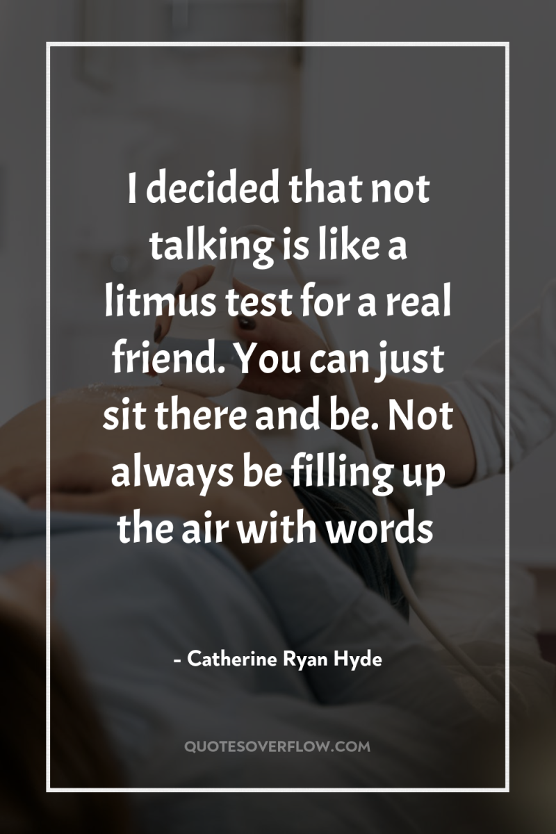 I decided that not talking is like a litmus test...