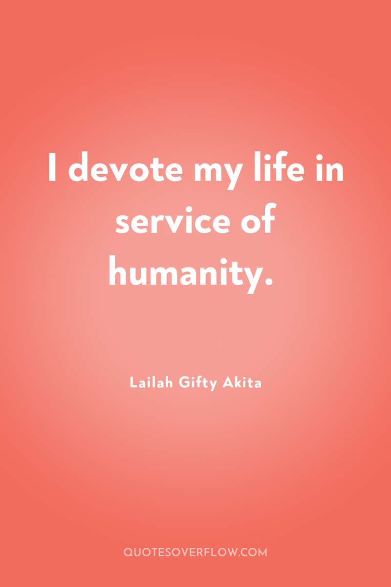I devote my life in service of humanity. 
