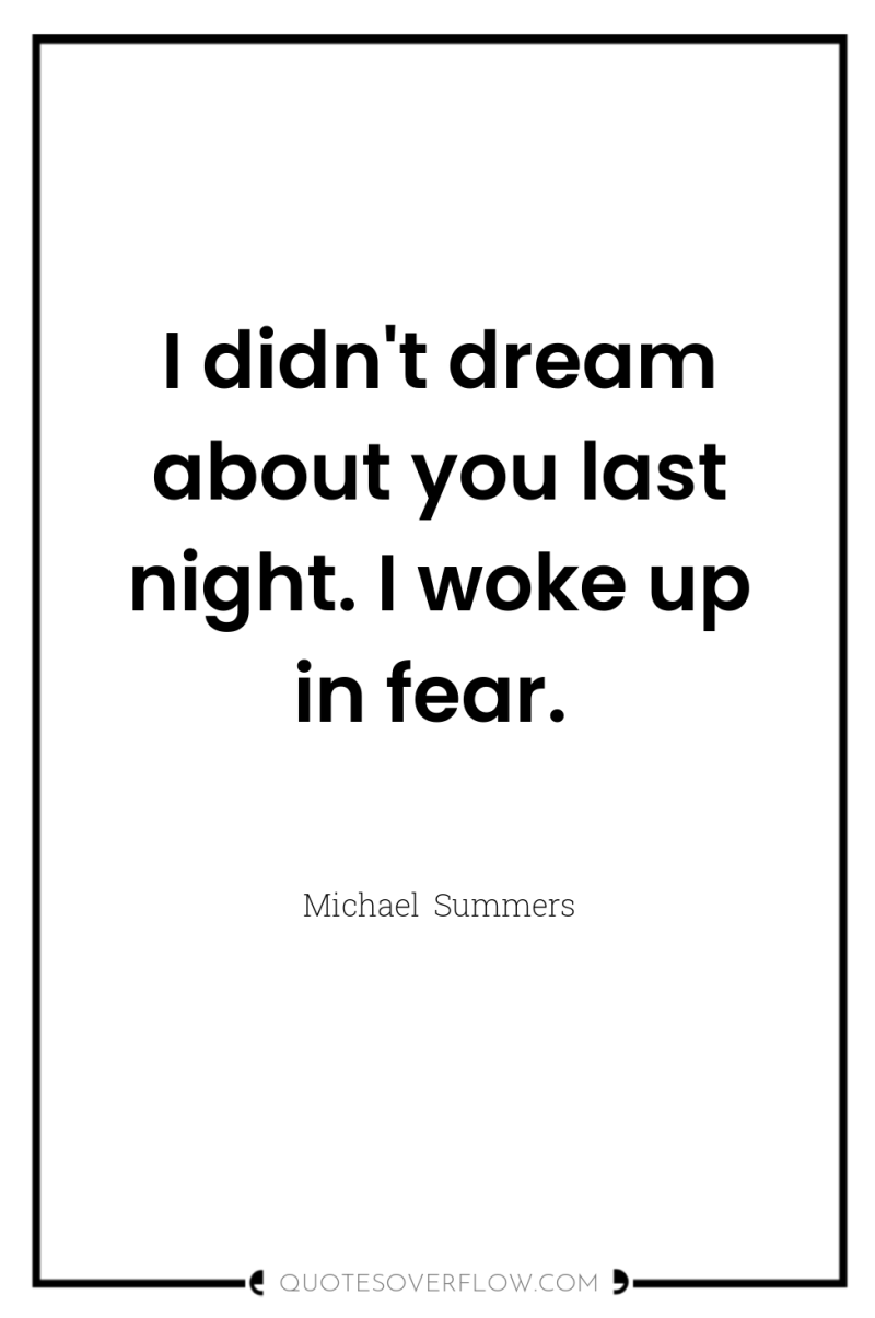 I didn't dream about you last night. I woke up...