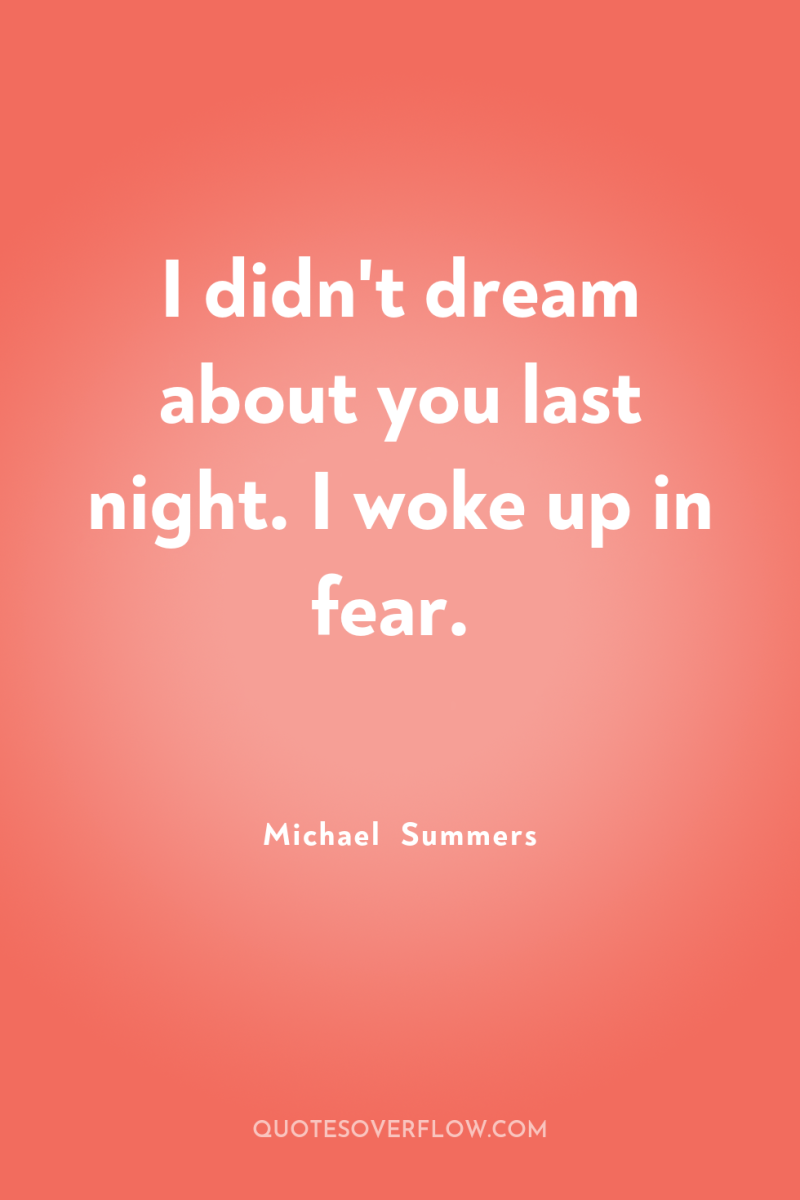 I didn't dream about you last night. I woke up...