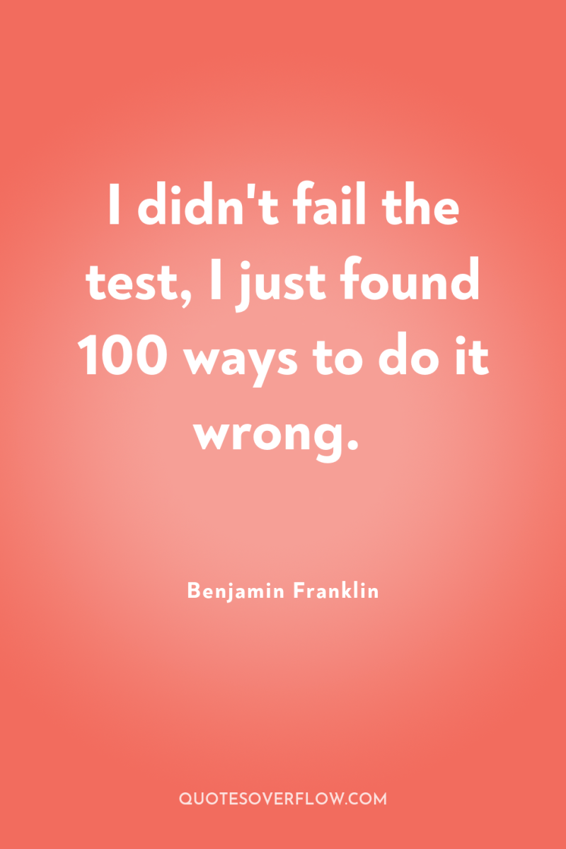 I didn't fail the test, I just found 100 ways...