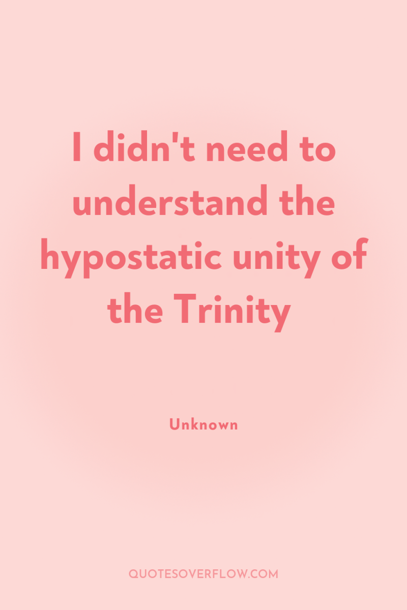 I didn't need to understand the hypostatic unity of the...