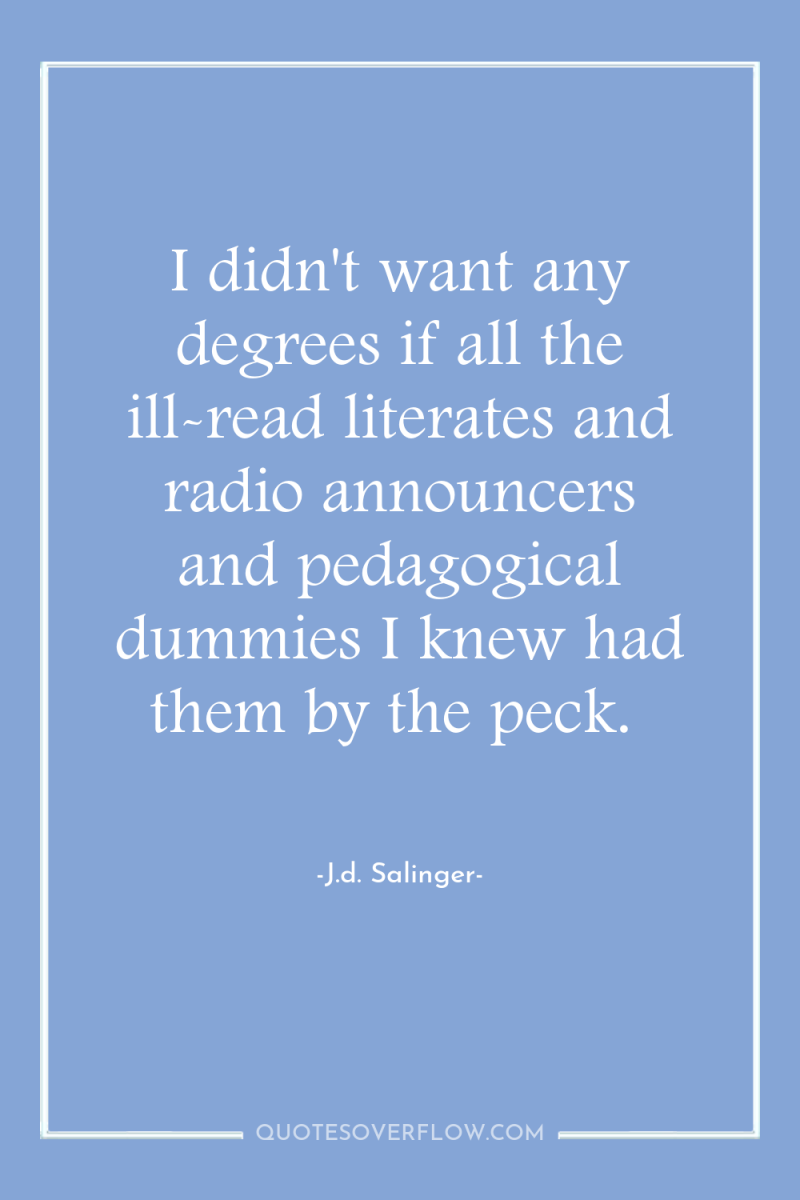 I didn't want any degrees if all the ill-read literates...