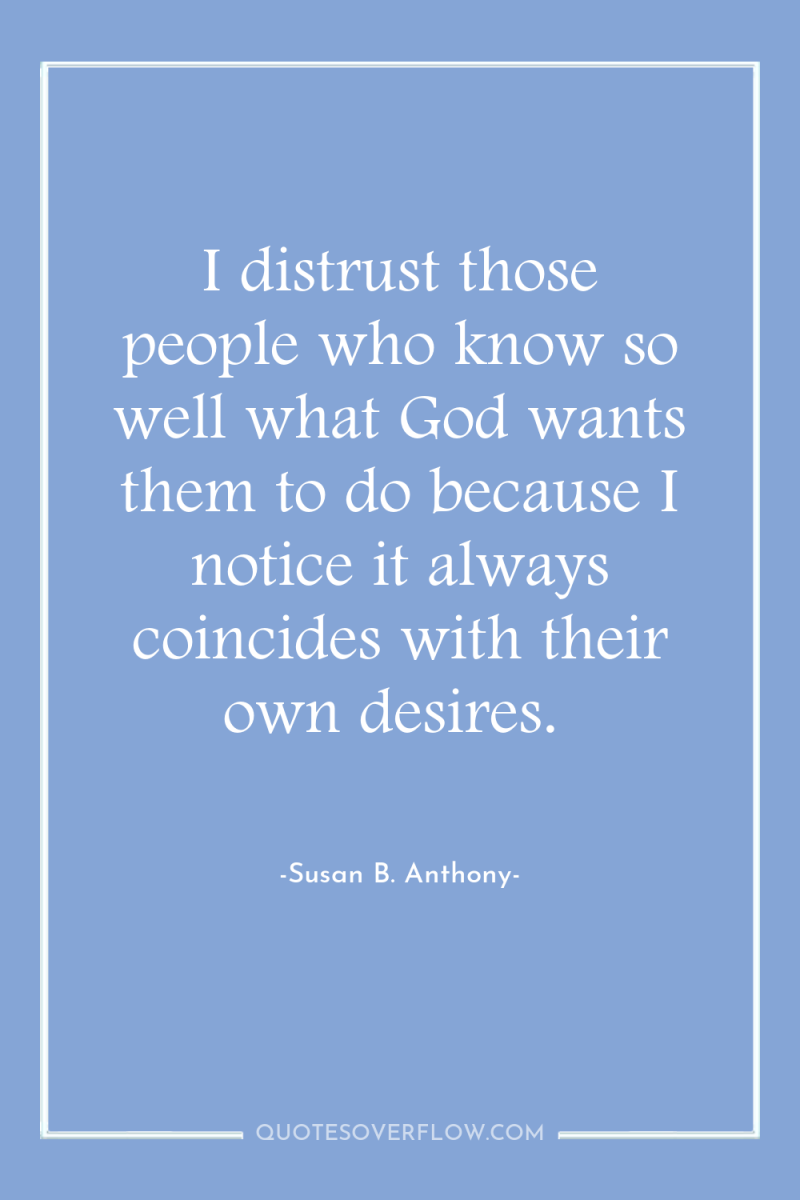 I distrust those people who know so well what God...