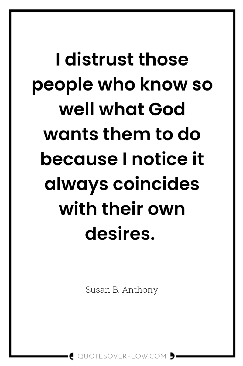 I distrust those people who know so well what God...