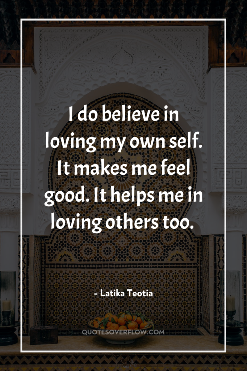 I do believe in loving my own self. It makes...