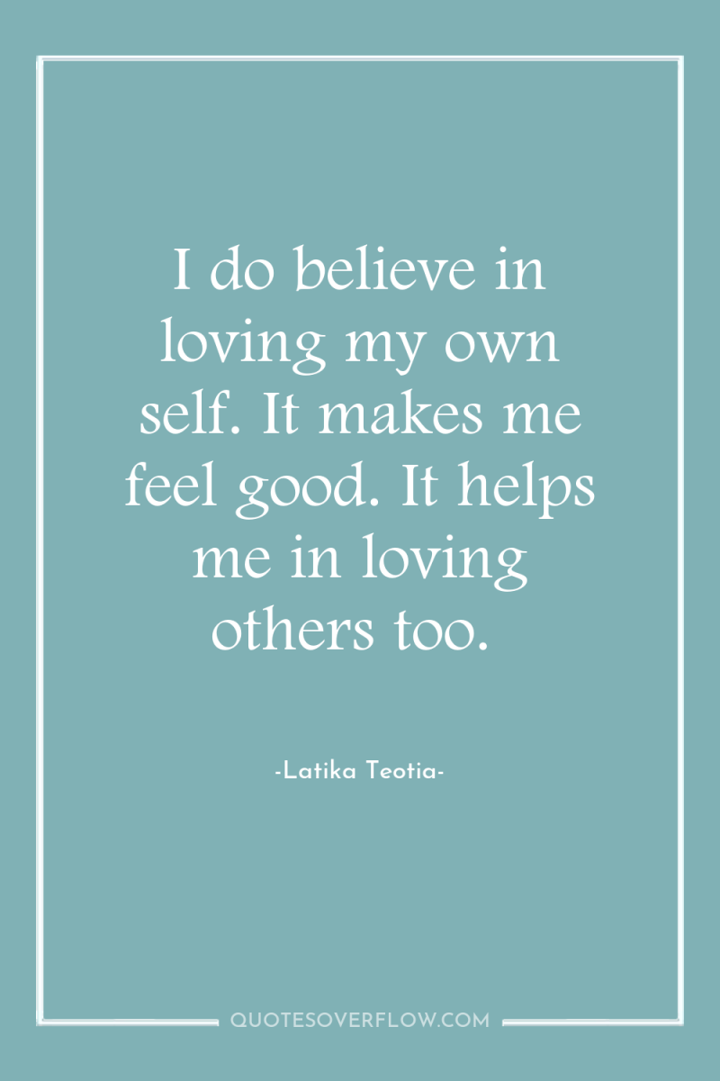 I do believe in loving my own self. It makes...