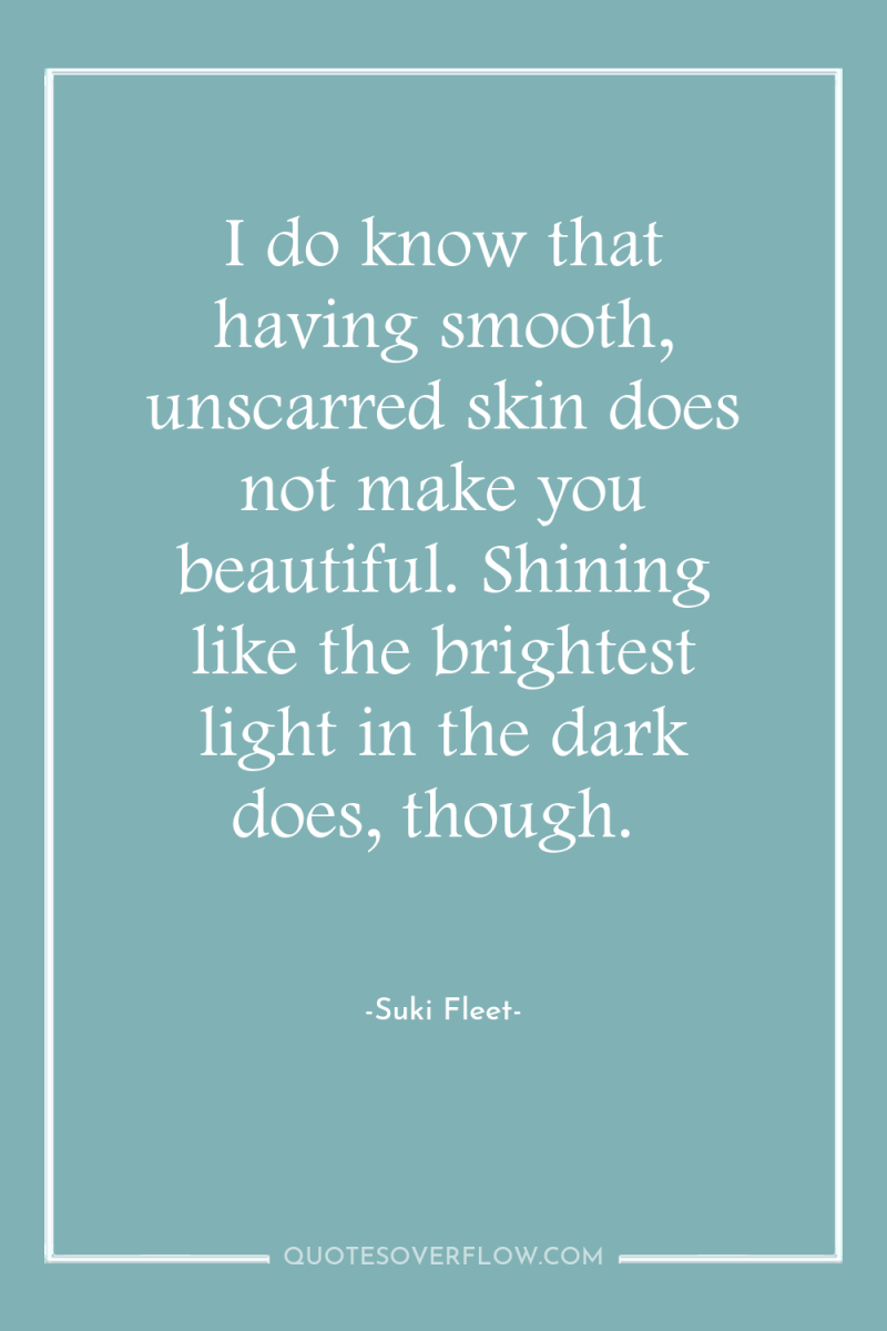 I do know that having smooth, unscarred skin does not...