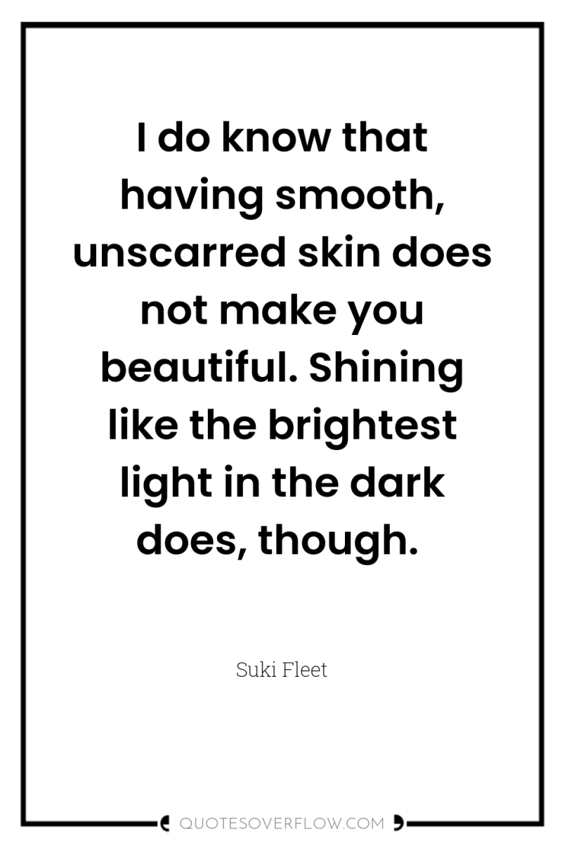 I do know that having smooth, unscarred skin does not...