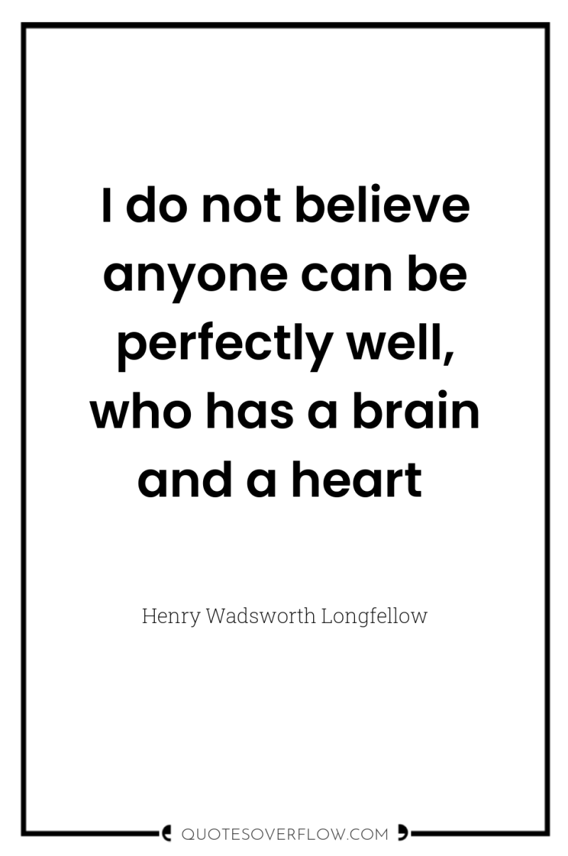 I do not believe anyone can be perfectly well, who...