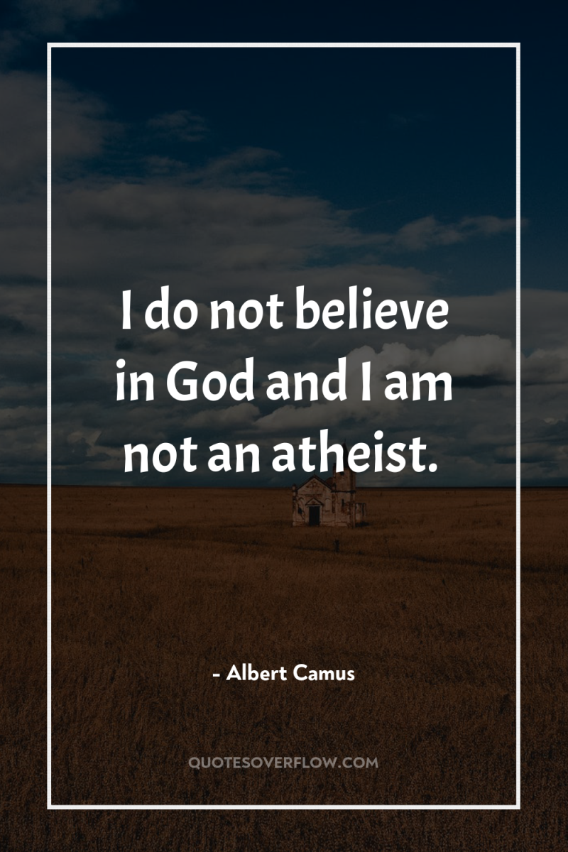 I do not believe in God and I am not...
