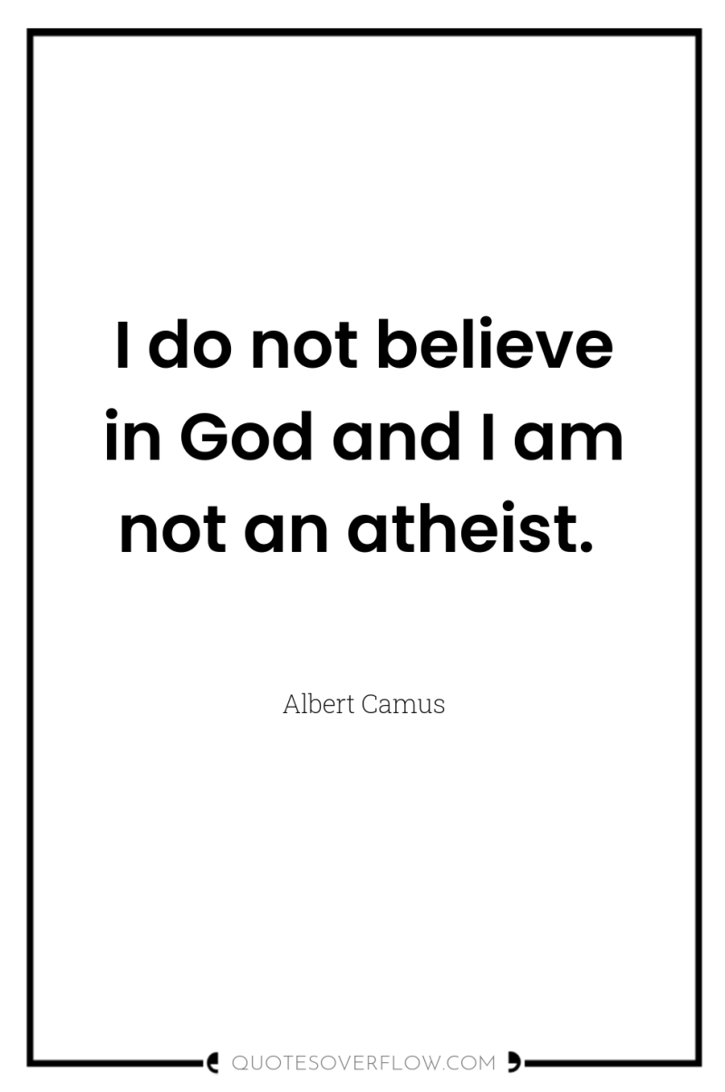 I do not believe in God and I am not...