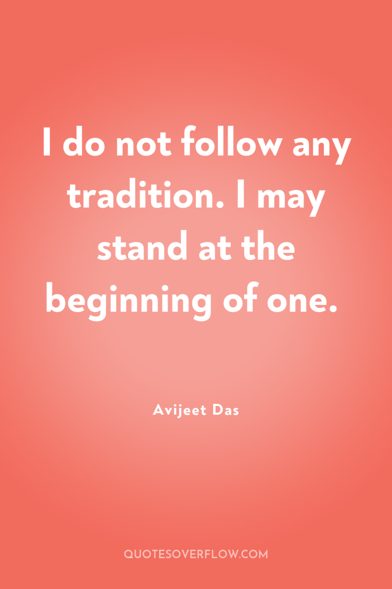I do not follow any tradition. I may stand at...