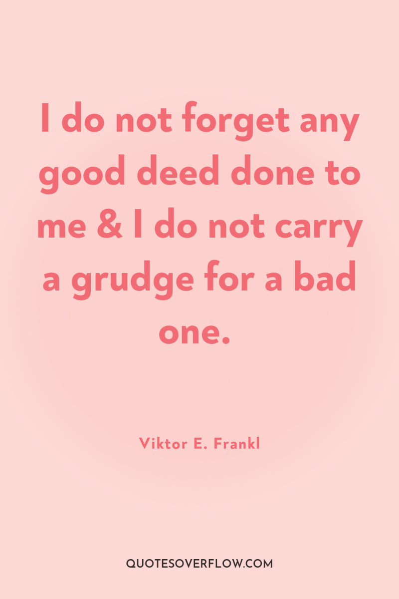I do not forget any good deed done to me...