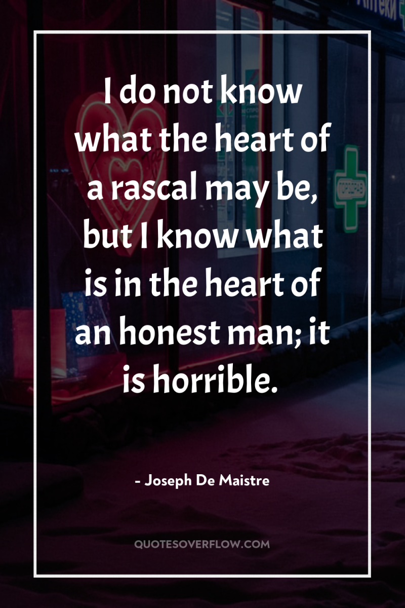 I do not know what the heart of a rascal...