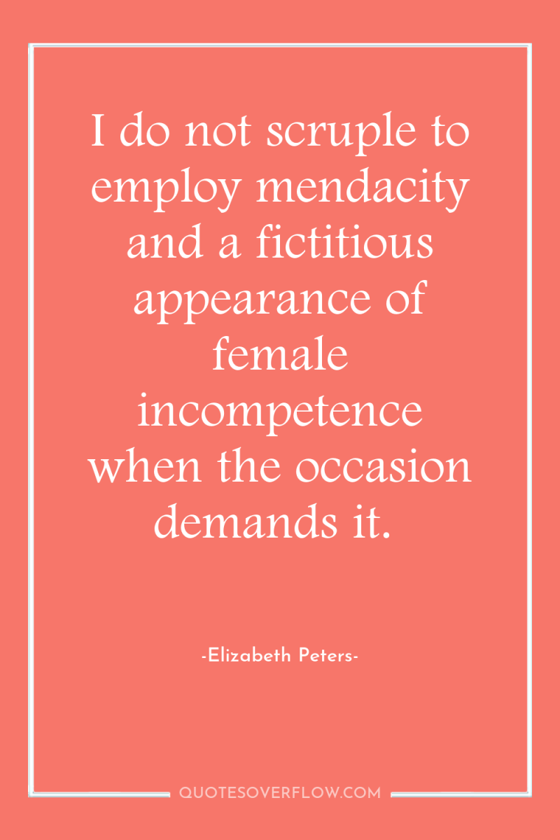 I do not scruple to employ mendacity and a fictitious...