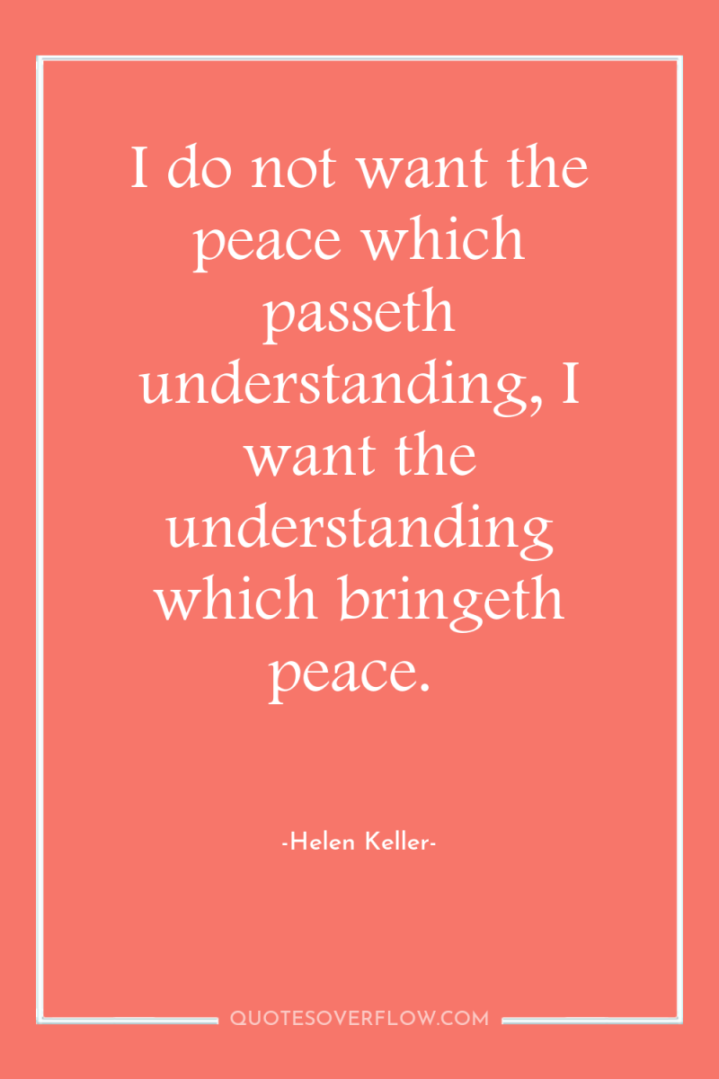 I do not want the peace which passeth understanding, I...