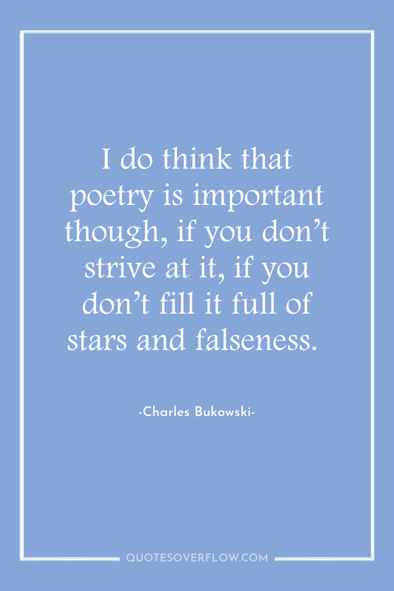 I do think that poetry is important though, if you...