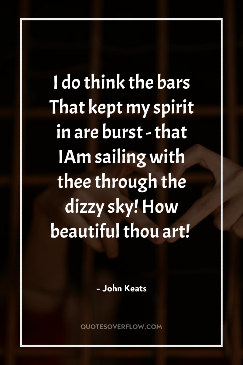I do think the bars That kept my spirit in...