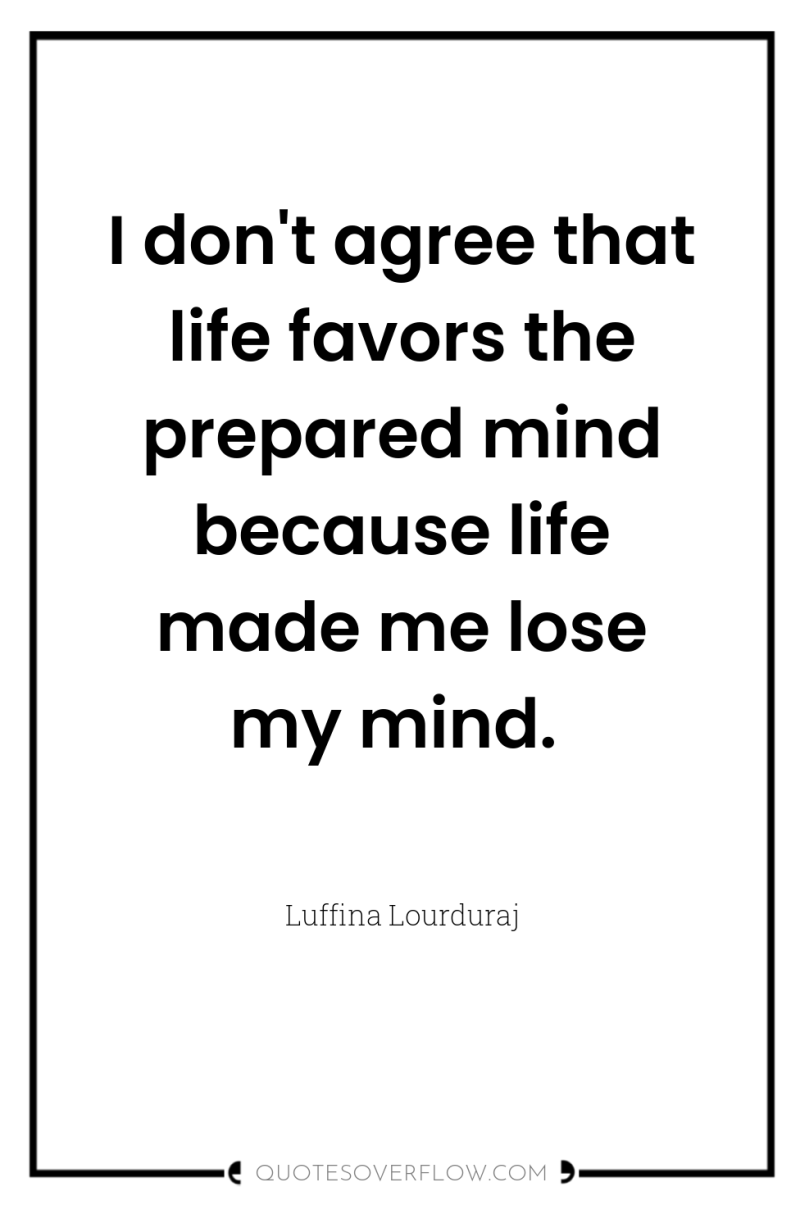 I don't agree that life favors the prepared mind because...