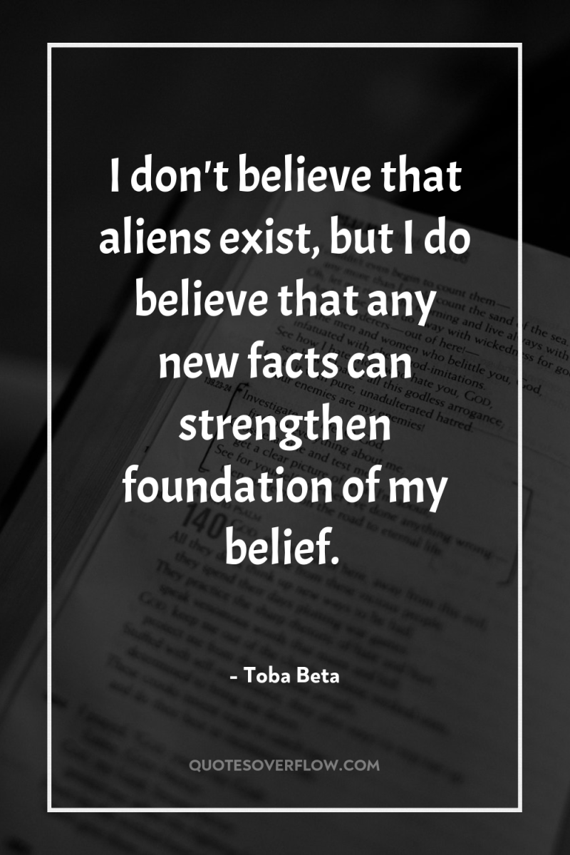 I don't believe that aliens exist, but I do believe...